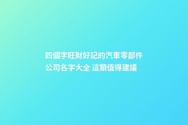 四個字旺財好記的汽車零部件公司名字大全 這類值得建議-第1張-公司起名-玄機派